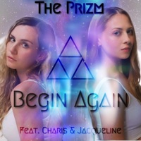 Begin Again (feat. Charis & Jacqueline) - Single - The Prizm