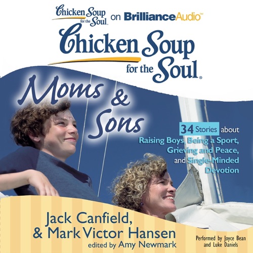 Chicken Soup for the Soul: Moms & Sons - 34 Stories about Raising Boys, Being a Sport, Grieving and Peace, and Single-Minded Devotion (Unabridged) cover