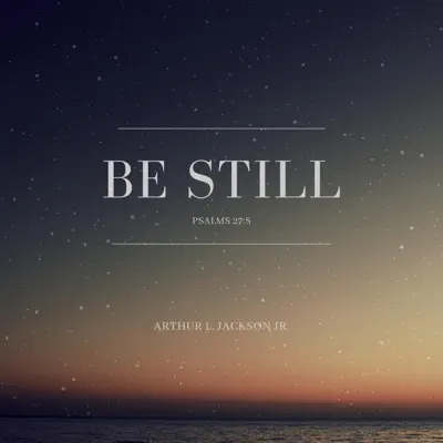 Listen to Be Still by Arthur Jackson Jr.