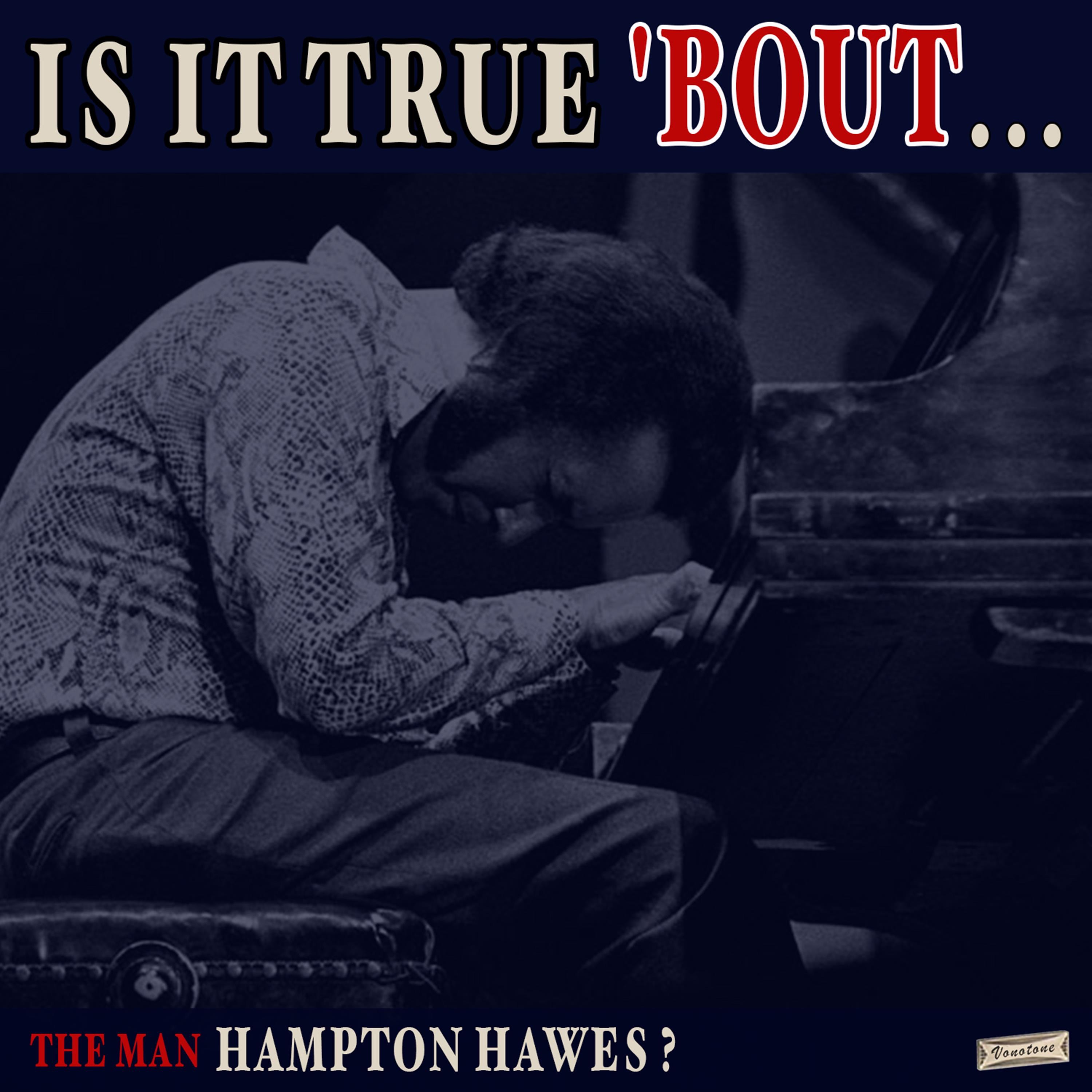 Is it True 'Bout the Man Hampton Hawes?