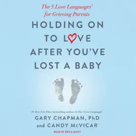 Holding on to Love After You've Lost a Baby: The 5 Love Languages® for Grieving Parents