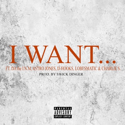 I Want.. (feat. DA the I.N.M, Astro Jones, D Hooks, Lobesmatic & Charlie S.) - Single