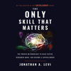The Only Skill That Matters: The Proven Methodology to Read Faster, Remember More, and Become a SuperLearner (Unabridged) - Jonathan A. Levi