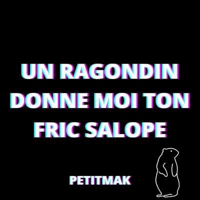 PetitMak - Un ragondin donne moi ton fric salope
