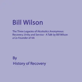 Bill Wilson: The Three Legacies of Alcoholics Anonymous: History of Recovery (Unabridged)