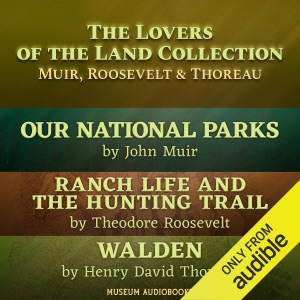 The Lovers of the Land Collection: Muir, Roosevelt & Thoreau: Our National Parks; Ranch Life and the Hunting Trail; & Walden (Unabridged)