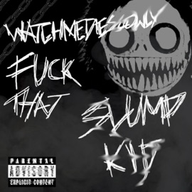 F**k That (Slump Kid) Watchmedieslowly