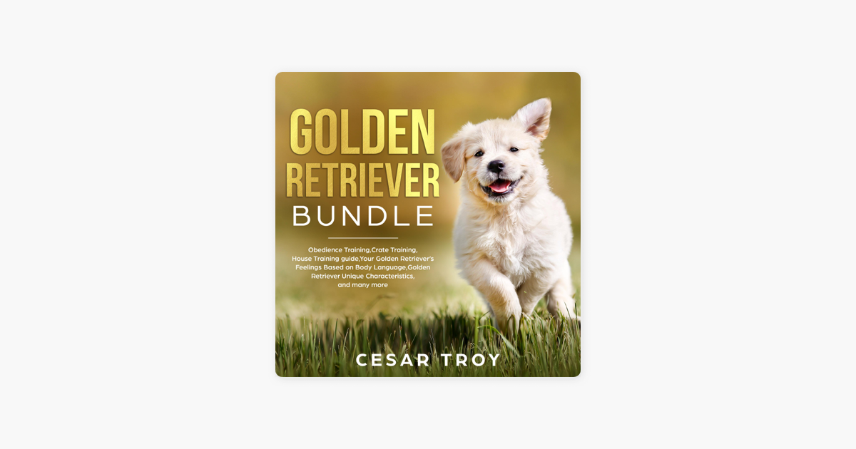 Golden Retriever Bundle Obedience Training Crate Training House Training Guide Your Golden Retriever S Feelings Based On Body Language And Many More Unabridged On Apple Books