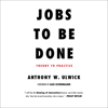 Jobs to Be Done: Theory to Practice (Unabridged) - Anthony W. Ulwick