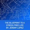 Jeremy Lopez The Blueprint to a Stress Free Life by Jeremy Lopez The Blueprint to a Stress Free Life