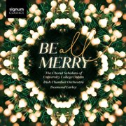 Be All Merry - The Choral Scholars of University College Dublin, Desmond Earley & Irish Chamber Orchestra