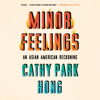 Minor Feelings: An Asian American Reckoning (Unabridged) - Cathy Park Hong