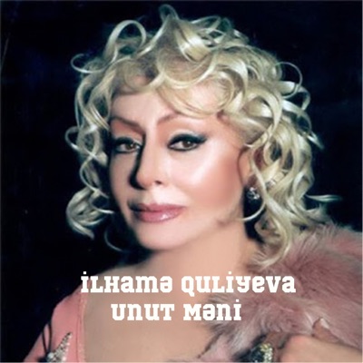Song - Unut Məni - İlhamə Quliyeva