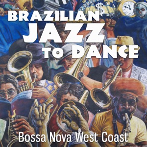 Brazilian Jazz to Dance: Bossa Nova West Coast, Latin R&B Jazz Lounge, Fresh Funky Sax and Trumpets