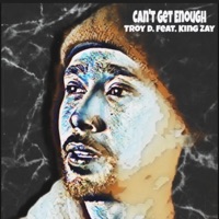 Can't Get Enough (feat. King Zay) - Single - Troy D.