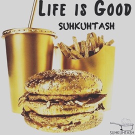 Life Is Good Suhkuhtash
