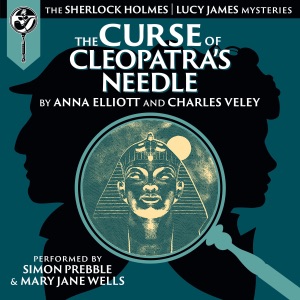 The Curse of Cleopatra's Needle: The Sherlock Holmes and Lucy James Mysteries (Unabridged)