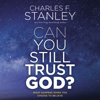 Can You Still Trust God? - Charles F. Stanley