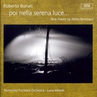 Poi nella serena luce: Nine Poems By Attilio Bertolucci - Roberto Bonati, ParmaFrontiere Orchestra & Lucia Minetti