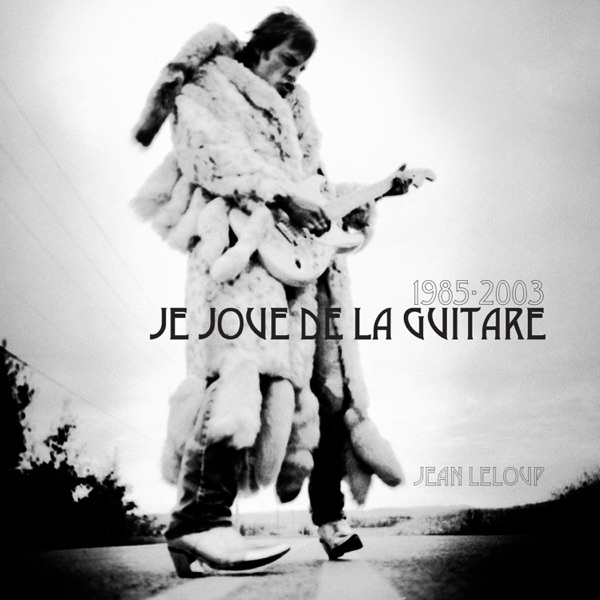 1985-2003 Je joue de la guitare - Jean Leloup