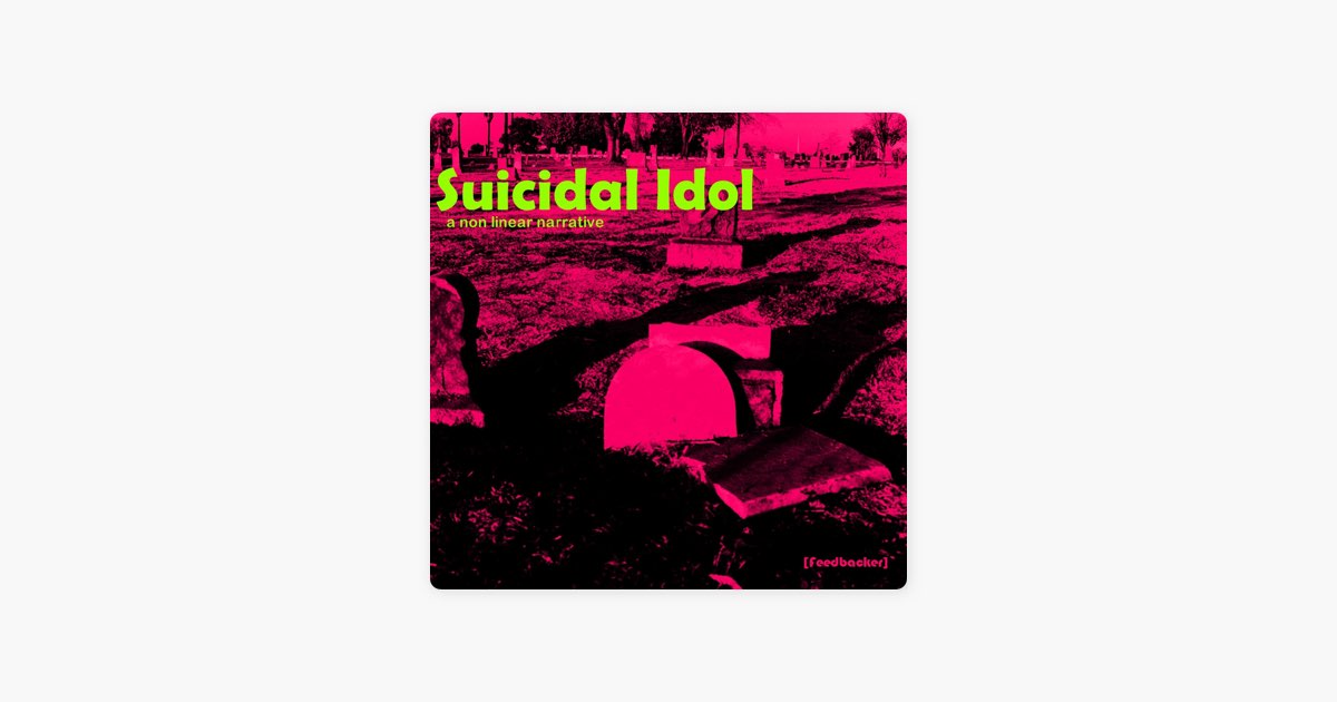Suicidal Idol: A Non Linear Narrative - Album by [Feedbacker