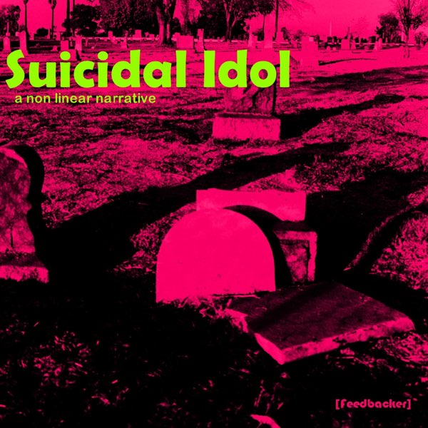 Suicidal Idol: A Non Linear Narrative - Album by [Feedbacker