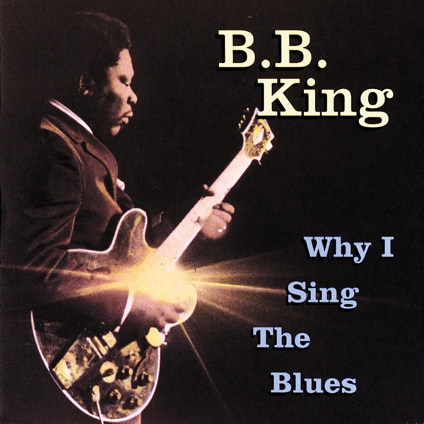 Why I Sing The Blues - B.B. King