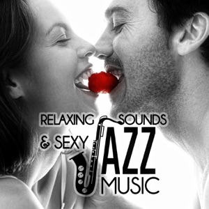 Relaxing Sounds & Sexy Jazz Music: Chill and Love Instumental Sexy Songs, Erotic Guitar & Sax & Piano, Sensual Lounge Music, Smooth Jazz Atmosphere