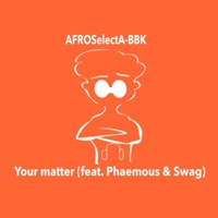 Your Matter (feat. Phaemous & Swag) - Single - AfroSelecta-BBK