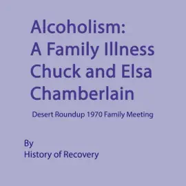Alcoholism: A Family Illness Chuck and Elsa Chamberlain Desert Roundup 1970 Family Meeting (Unabridged)