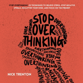 Stop Overthinking: 23 Techniques to Relieve Stress, Stop Negative Spirals, Declutter Your Mind, and Focus on the Present (Mental and Emotional Abundance, Book 6) (Unabridged)