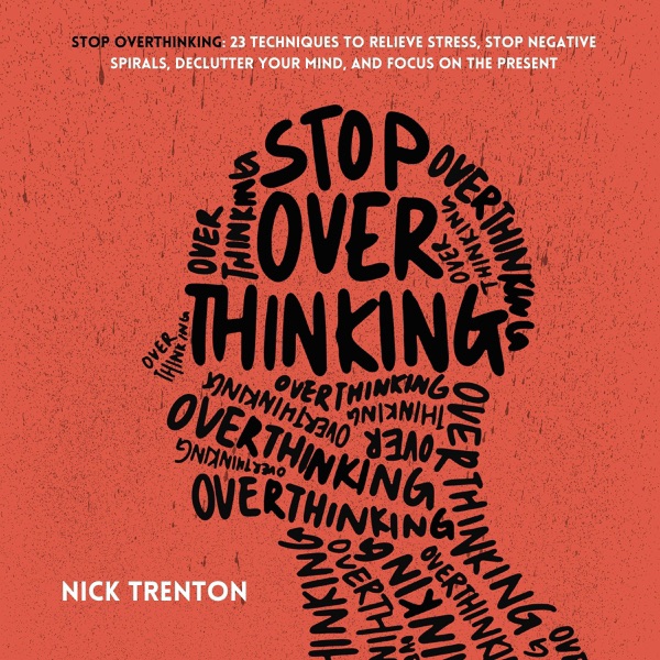 Stop Overthinking: 23 Techniques to Relieve Stress, Stop Negative Spirals, Declutter Your Mind, and Focus on the Present (Mental and Emotional Abundance, Book 6) (Unabridged)