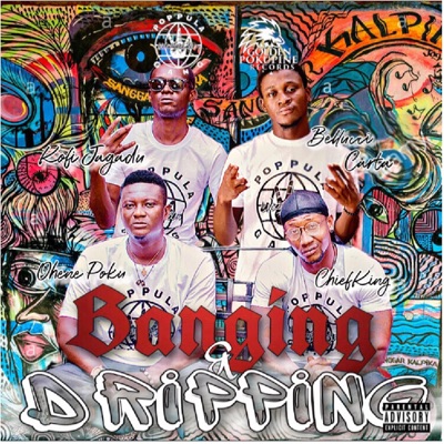 Banging and Dripping (feat. Kofi Jagadu, Ohene Poku, Bellucci Carta & ChiefKing) - Single