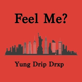 Feel Me? Yung Drip Drxp