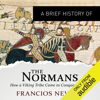 A Brief History of the Normans: Brief Histories (Unabridged) - François Neveux & Howard Curtis