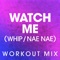 Watch Me (Whip / Nae Nae) - Power Music Workout lyrics