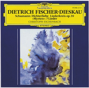 Schumann: Dichterliebe, Liederkreis, Op. 39 & Selections from "Myrten", Op. 25
