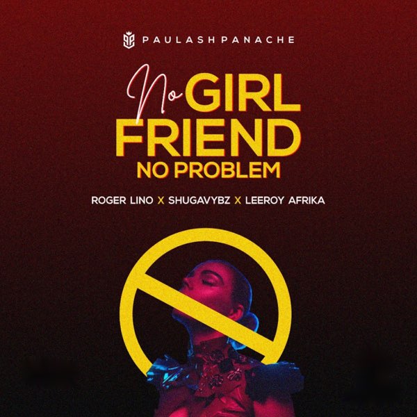No Girlfriend No Problem (feat. Roger Lino, Shugavybz & Leeroy Afrika) -  Single by Paulash Panache on Apple Music