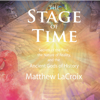 The Stage of Time: Secrets of the Past, the Nature of Reality, and the Ancient Gods of History (Unabridged) - Matthew LaCroix