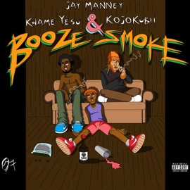 Booze & Smoke Jay Manney, Kojo Kubii & Kwame Yesu