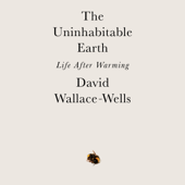 The Uninhabitable Earth: Life After Warming (Unabridged) - David Wallace-Wells Cover Art