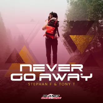 Never Go Away - Single by Stephan F & Tony T. album reviews, ratings, credits