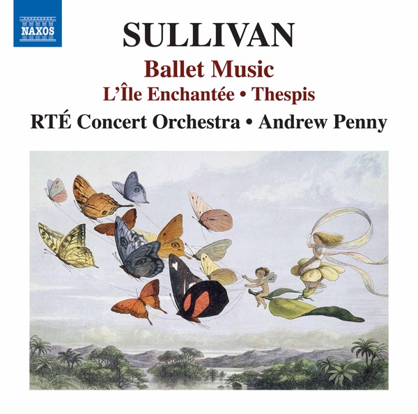 Sullivan: L'île enchantée & Thespis (Excerpts)