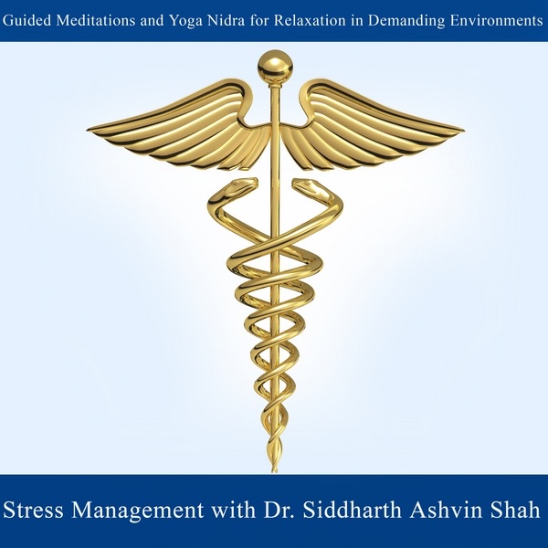 Stress Management With Dr. Siddharth Ashvin Shah - Guided Meditations and Yoga Nidra for Relaxation In Demanding Environments