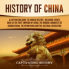 History of China: A Captivating Guide to Chinese History, Including Events Such as the First Emperor of China, the Mongol Conquests of Genghis Khan, the Opium Wars, and the Cultural Revolution (Unabridged) - Captivating History