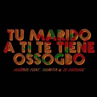 Tu Marido a Ti Te Tiene Ossogbo (feat. Yumita & El Ondure) - Single - Anübix