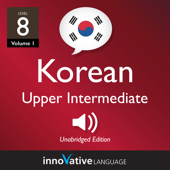 Learn Korean - Level 8: Upper Intermediate Korean, Volume 1: Lessons 1-25 - Innovative Language Learning Cover Art