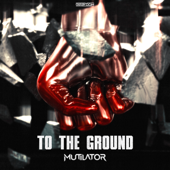 To the Ground (Extended Mix) - Mutilator