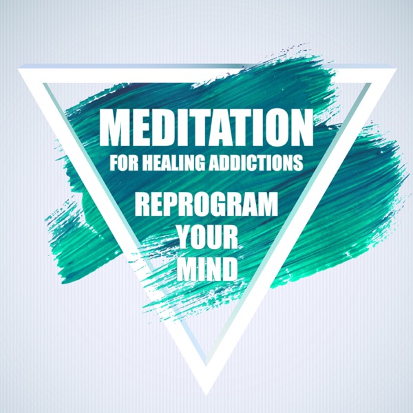 Meditation for Healing Addictions - Reprogram Your Mind, Control Vices, Avoid Relapse, Eliminate a Bad Habit, Free Yourself and Change Your Life