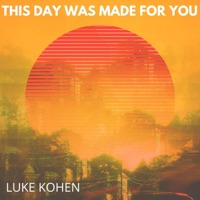 This Day Was Made For You - Single - Luke Kohen